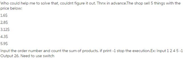 Who could help me to solve that couldnt figure it out. Thnx in advance. The shop sell 5 things with the price below: 1.65 2.8
