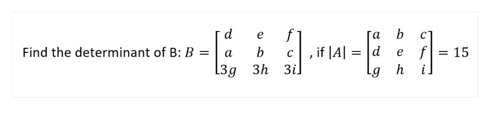 Solved Find The Determinant Of B:B=⎣⎡da3geb3hfc3i⎦⎤, If | Chegg.com