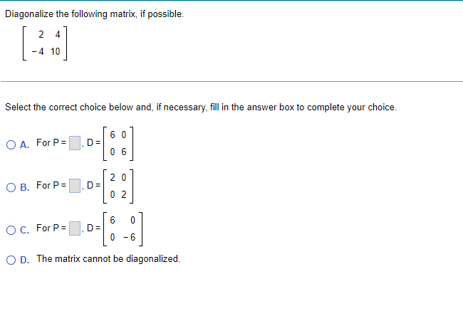 Solved Diagonalize the following matrix, if possible. 2 4 -4 | Chegg.com