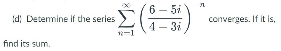 Solved (d) Determine if the series ∑n=1∞(4−3i6−5i)−n | Chegg.com