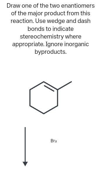 Draw one of the two enantiomers of the major product from this reaction. Use wedge and dash bonds to indicate stereochemistry