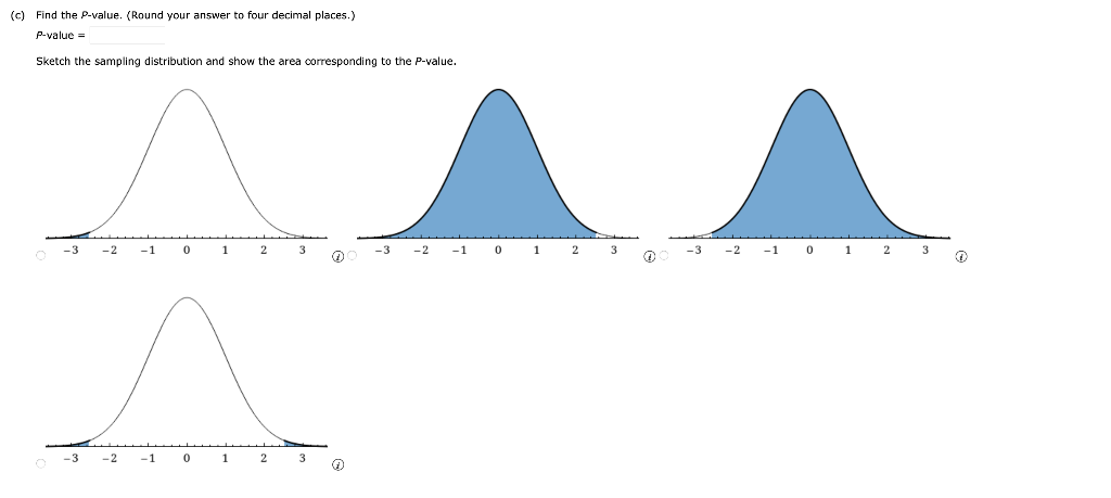 (c) Find the \( P \)-value. (Round your answer to four decimal places.)
\[
\text { P-value }=
\]
Sketch the sampling distribu