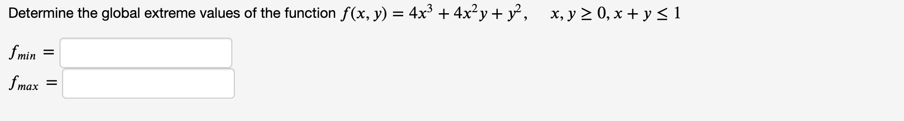 Determine the global extreme values of the function \( f(x, y)=4 x^{3}+4 x^{2} y+y^{2}, \quad x, y \geq 0, x+y \leq 1 \) \[ \