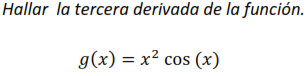 Hallar la tercera derivada de la función. \[ g(x)=x^{2} \cos (x) \]