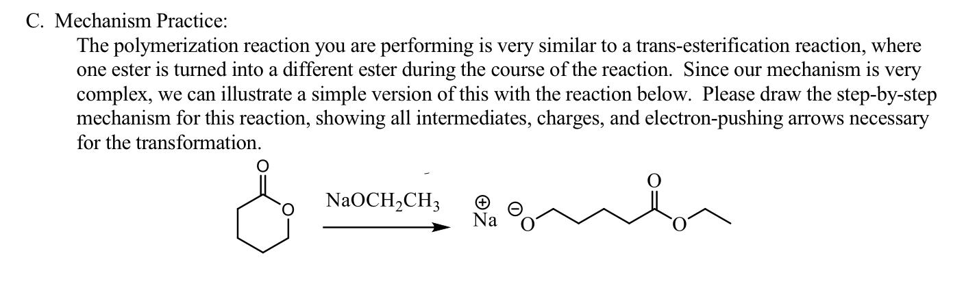 Mechanism Practice:
The polymerization reaction you are performing is very similar to a trans-esterification reaction, where