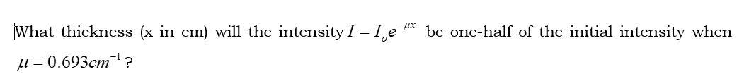 Solved What thickness (x in cm) will the intensity I=Ioe−μx | Chegg.com
