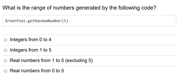 What is the range of numbers generated by the following code? Greenfoot.getRandomNumber (5) Integers from 0 to 4 Integers fro