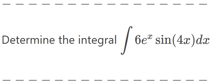 Solved — — Determine the integral If be 6e sin(4x) dx — - — | Chegg.com