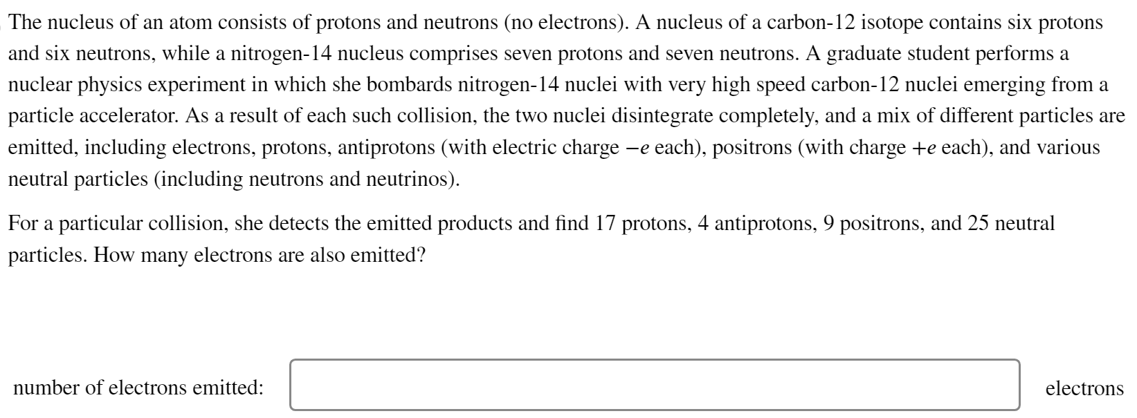 The nucleus of an atom consists of protons and neutrons (no electrons). A nucleus of a carbon-12 isotope contains six protons