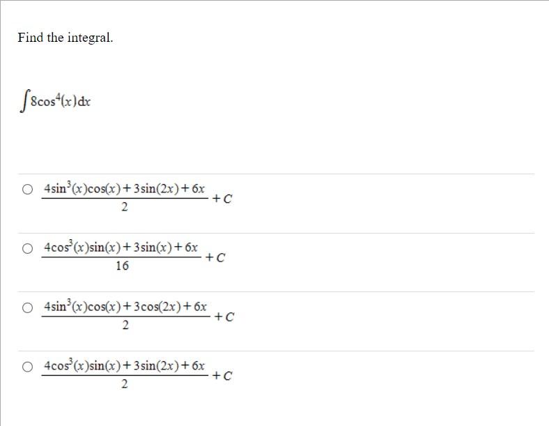 Find the integral. \[ \int 8 \cos ^{4}(x) \mathrm{d} x \] \[ \frac{4 \sin ^{3}(x) \cos (x)+3 \sin (2 x)+6 x}{2}+C \] \[ \frac