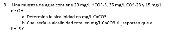 3. Una muestra de agua contiene \( 20 \mathrm{mg} / \mathrm{L} \mathrm{HCO}_{-}-3,35 \mathrm{mg} / \mathrm{L} \mathrm{CO} \ma