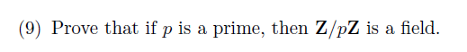 Solved (9) Prove that if p is a prime, then Z/pZ is a field. | Chegg.com