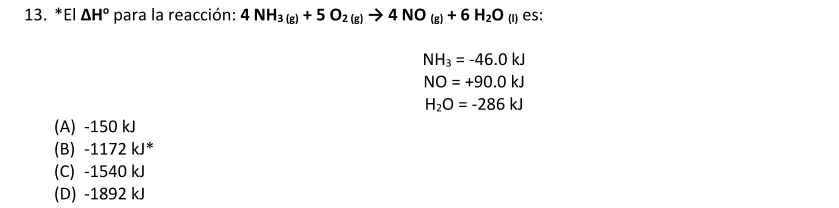 13. \( { }^{*} \) El \( \Delta \mathrm{H}^{\circ} \) para la reacción: \( 4 \mathrm{NH}_{3(\mathrm{~g})}+5 \mathrm{O}_{2(\mat