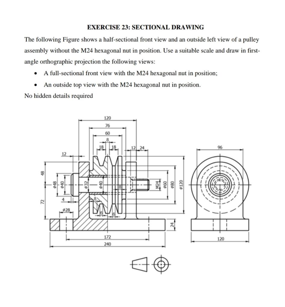 EXERCISE 23: SECTIONAL DRAWING
The following Figure shows a half-sectional front view and an outside left view of a pulley as