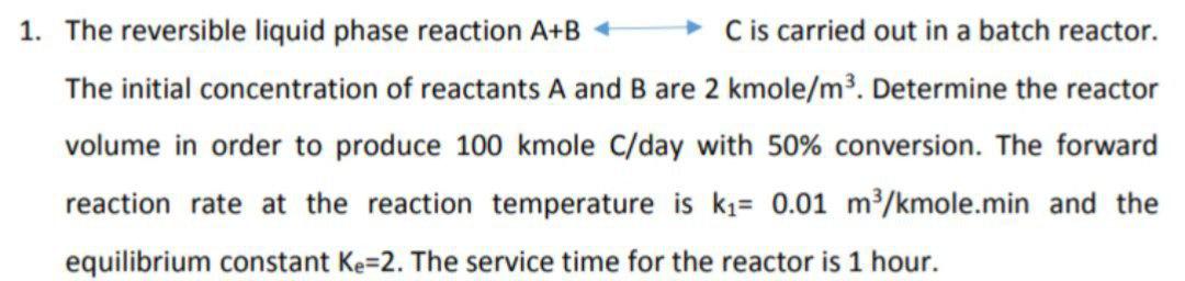 Solved 1. The reversible liquid phase reaction A+B C is | Chegg.com