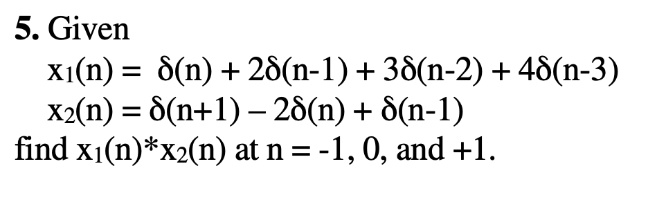 Solved 5. Given X1(n)=δ(n)+2δ(n−1)+3δ(n−2)+4δ(n−3) 