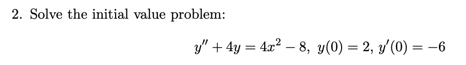 2. Solve the initial value problem: \[ y^{\prime \prime}+4 y=4 x^{2}-8, y(0)=2, y^{\prime}(0)=-6 \]