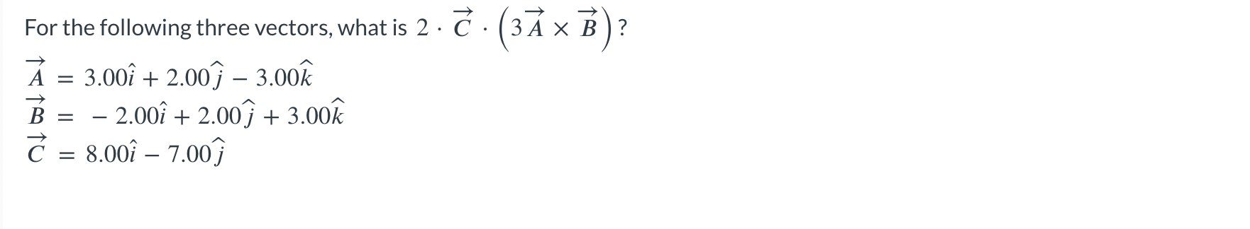 Solved For the following three vectors, what is 2⋅C⋅(3A×B)? | Chegg.com