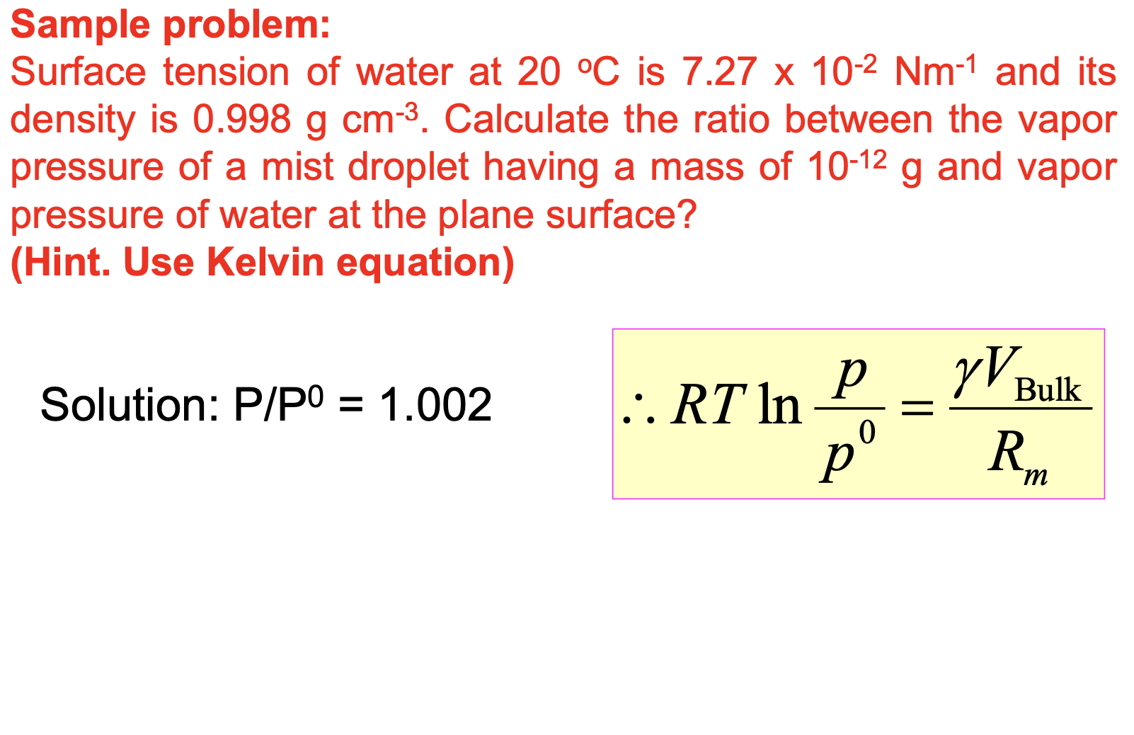 Sample problem:
Surface tension of water at \( 20^{\circ} \mathrm{C} \) is \( 7.27 \times 10^{-2} \mathrm{Nm}^{-1} \) and its