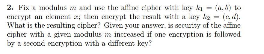 Solved 2. Fix a modulus m and use the affine cipher with key | Chegg.com