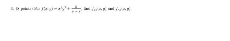 3. (8 points) For \( f(x, y)=x^{3} y^{2}+\frac{y}{y-x} \), find \( f_{y y}(x, y) \) and \( f_{x y}(x, y) \).