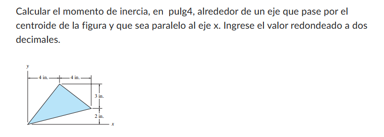 Calcular el momento de inercia, en pulg4, alrededor de un eje que pase por el centroide de la figura y que sea paralelo al ej