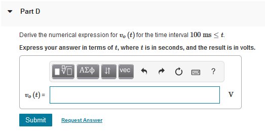 Derive the numerical expression for \( v_{o}(t) \) for the time interval \( 100 \mathrm{~ms} \leq t \).
Express your answer i