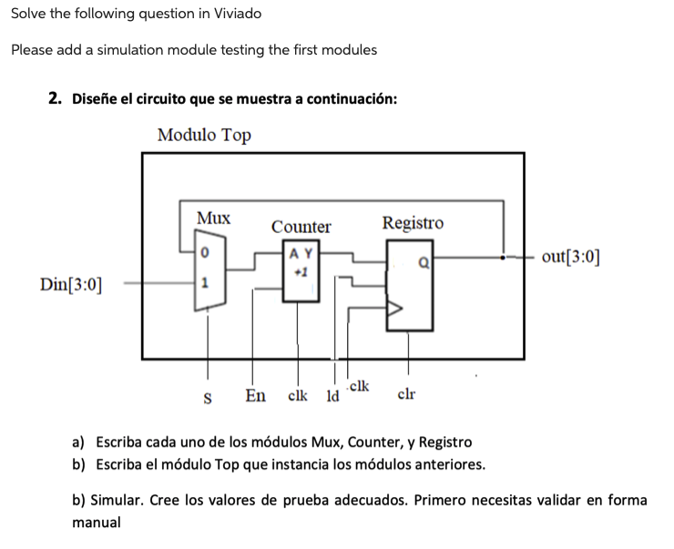 Solve the following question in Viviado Please add a simulation module testing the first modules 2. Diseñe el circuito que se