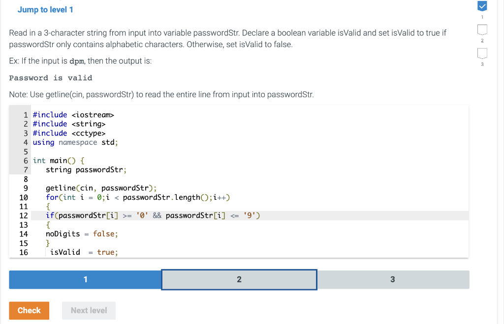 Read in a 3-character string from input into variable passwordStr. Declare a boolean variable isValid and set isValid to true