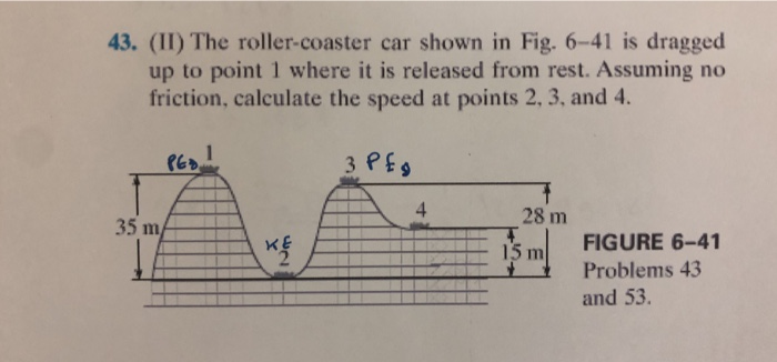 Solved 43. II The roller coaster car shown in Fig. 6 41 is