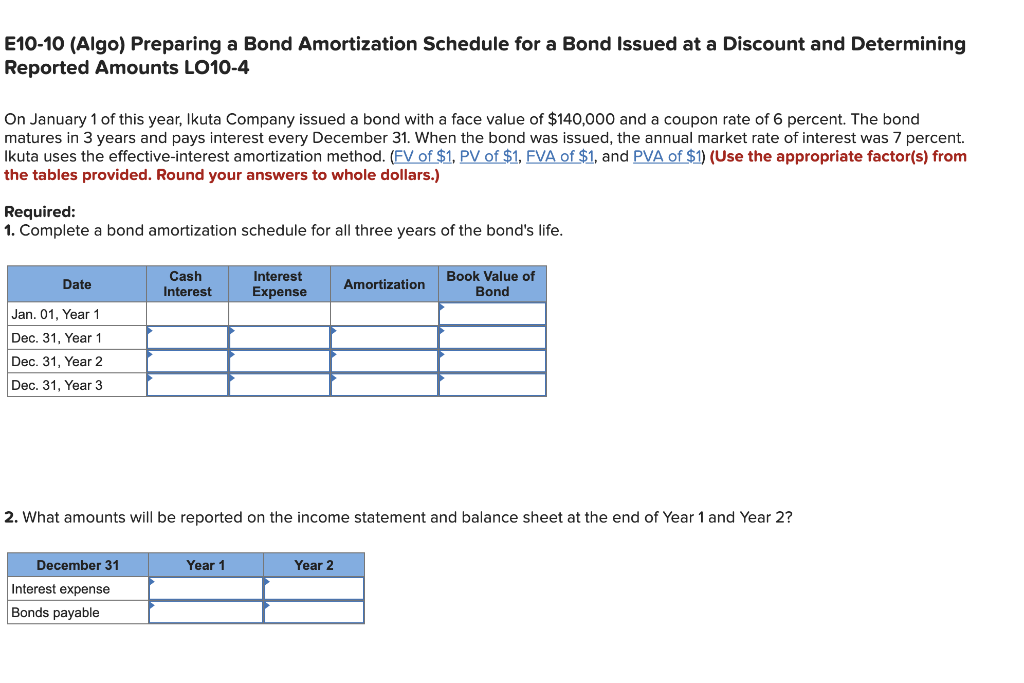 E10-10 (Algo) Preparing a Bond Amortization Schedule for a Bond Issued at a Discount and Determining
Reported Amounts LO10-4
