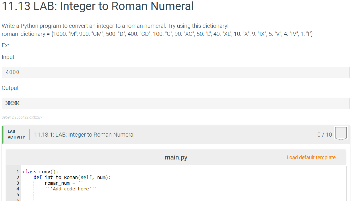 11.13 LAB: Integer to Roman Numeral
Write a Python program to convert an integer to a roman numeral. Try using this dictionar