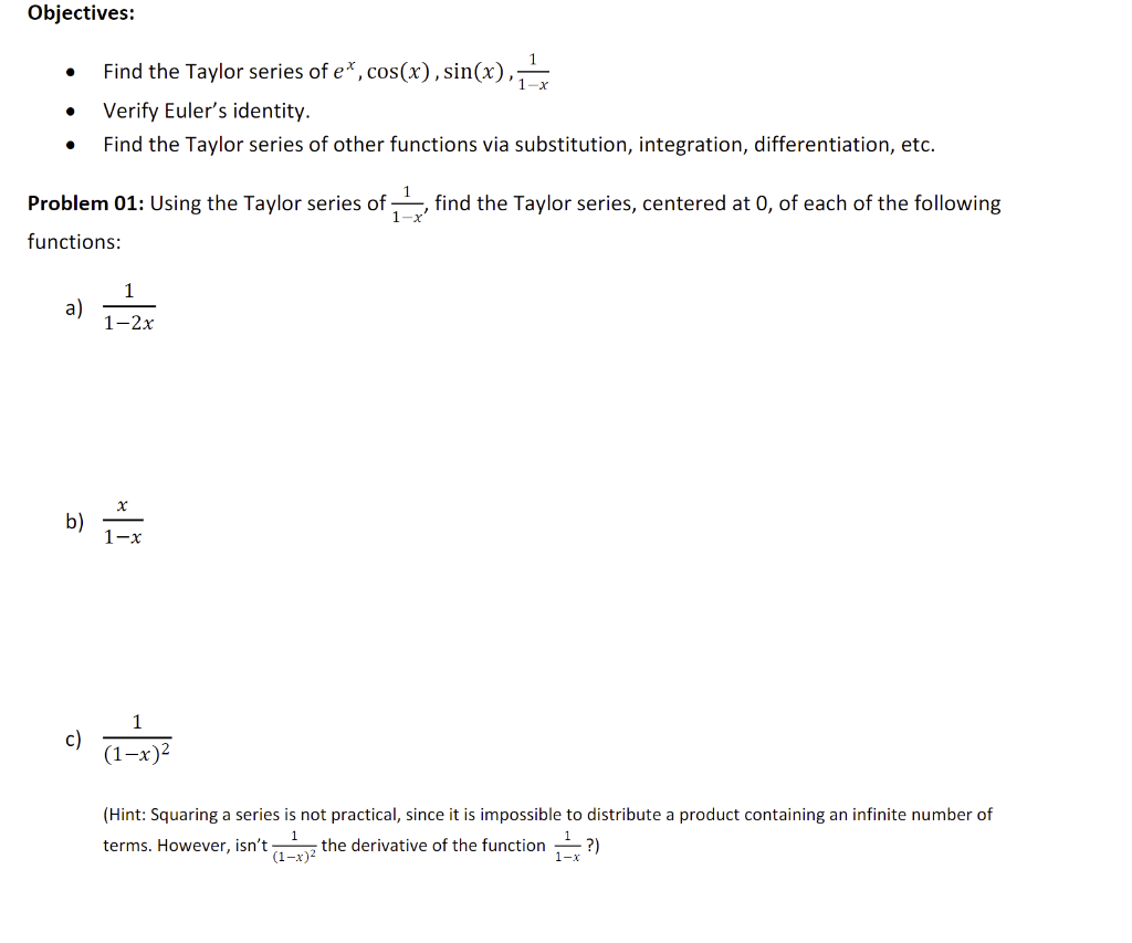 - Find the Taylor series of \( e^{x}, \cos (x), \sin (x), \frac{1}{1-x} \)
- Verify Eulers identity.
- \( \quad \) Find the