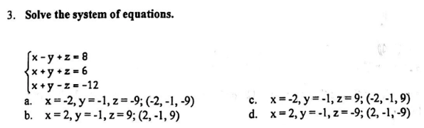 3. Solve the system of equations. \[ \left\{\begin{array}{l} x-y+z=8 \\ x+y+z=6 \\ x+y-z=-12 \end{array}\right. \] a. \( x=-2