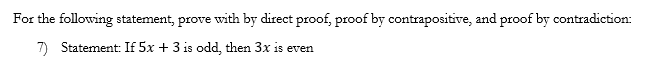 For the following statement, prove with by direct proof, proof by contrapositive, and proof by contradiction:
7) Statement: I