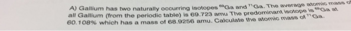 Solved Gallium has two naturally occurring isotopes Ga and | Chegg.com