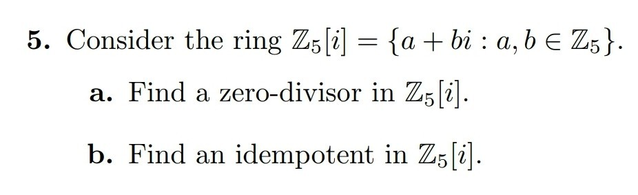 Solved 5. Consider the ring Z5[i] = {a + bi : a,b E Z5}. a. | Chegg.com