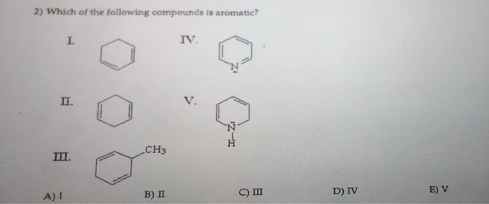 Solved 2) Which of the following compounds is aromatic? IV. | Chegg.com