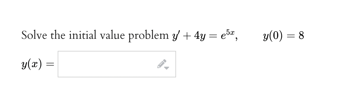 Solve the initial value problem \( y^{\prime}+4 y=e^{5 x}, \quad y(0)=8 \) \( y(x)= \)