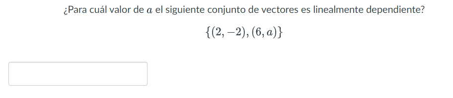 ¿Para cuál valor de \( a \) el siguiente conjunto de vectores es linealmente dependiente? \[ \{(2,-2),(6, a)\} \]