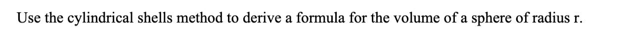 Use the cylindrical shells method to derive a formula for the volume of a sphere of radius \( \mathrm{r} \).