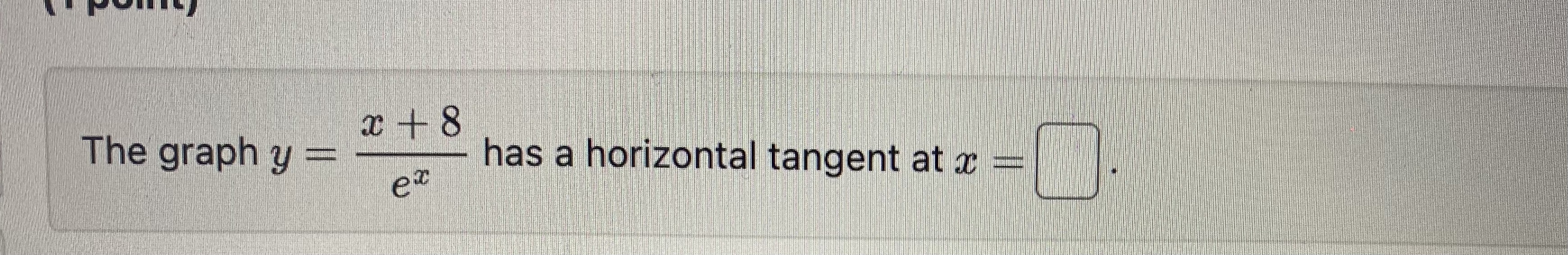 Solved The graph y=exx+8 has a horizontal tangent at x= | Chegg.com