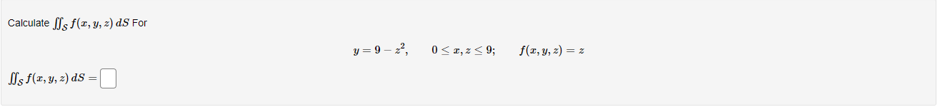 Calculate \( \iint_{\mathcal{S}} f(x, y, z) d S \) For \[ y=9-z^{2}, \quad 0 \leq x, z \leq 9 ; \quad f(x, y, z)=z \] \[ \iin