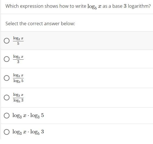 Which expression shows how to write \( \log _{5} x \) as a base 3 logarithm?
Select the correct answer below:
\( \frac{\log _