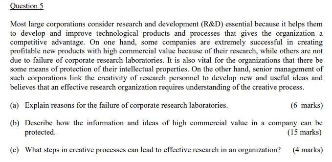Question 5
Most large corporations consider research and development (R&D) essential because it helps them
to develop and imp