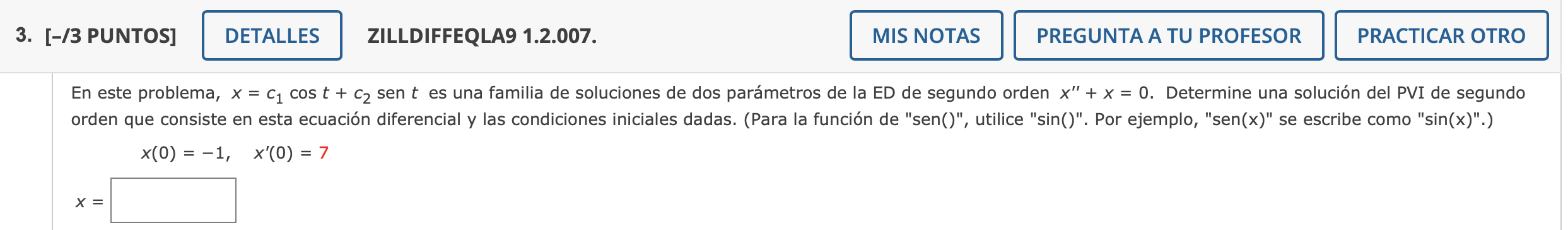 En este problema, \( x=c_{1} \cos t+c_{2} \) sen \( t \) es una familia de soluciones de dos parámetros de la ED de segundo o