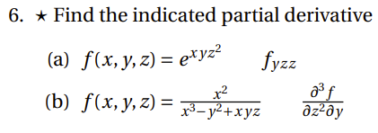 6. \( \star \) Find the indicated partial derivative (a) \( f(x, y, z)=e^{x y z^{2}} \quad f_{y z z} \) (b) \( f(x, y, z)=\fr