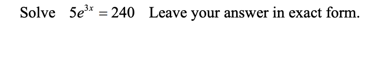 Solved Solve 5e3x=240 Leave your answer in exact form. | Chegg.com