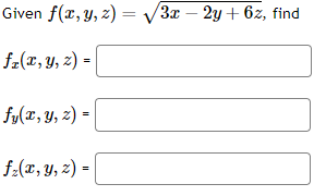 Given \( f(x, y, z)=\sqrt{3 x-2 y+6 z} \), find \( f_{x}(x, y, z)= \) \( f_{y}(x, y, z)= \) \( f_{z}(x, y, z)=[ \)