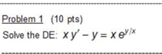 Solved Problem 1 (10 pts) Solve the DE: xy' - y = xex | Chegg.com
